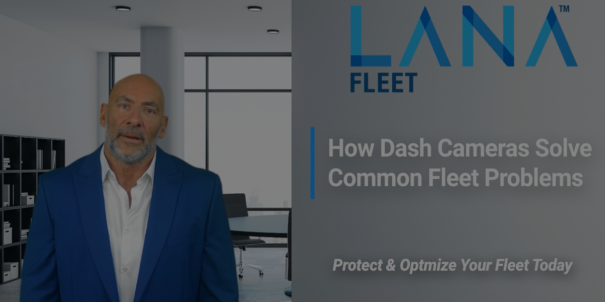 How Fleet Dash Cameras Solve Common Fleet Problems — LANA